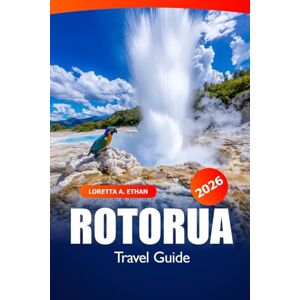 Ethan, Loretta A. Rotorua Travel Guide 2026: Explore New Zealand’s Nature, Attraction, Hot Springs, Maori Culture and Adventure in North Island Ethan, Loretta A. Rotorua Travel Guide 2026: Explore New Zealand’s Nature, Attraction, Hot Springs, Maori Culture and Adventure in North Island