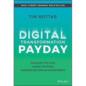 Bottke, Tim Digital Transformation Payday: Navigate the Hype, Lower the Risks, Increase Return on Investments Bottke, Tim Digital Transformation Payday: Navigate the Hype, Lower the Risks, Increase Return on Investments