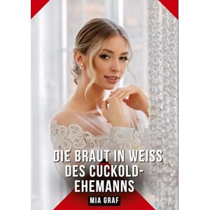 Graf Die Braut in Weiß des Cuckold-Ehemanns: Erotische Kurzgeschichten für Sie und Ihn: Sammelband expliziter, unzensierter Lust, ab 18 Graf Die Braut in Weiß des Cuckold-Ehemanns: Erotische Kurzgeschichten für Sie und Ihn: Sammelband expliziter, unzensierter Lust, ab 18