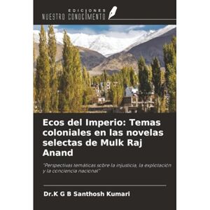 Kumari, Dr.K G B Santhosh Ecos del Imperio: Temas coloniales en las novelas selectas de Mulk Raj Anand: "Perspectivas temáticas sobre la injusticia, la explotación y la conciencia nacional Kumari, Dr.K G B Santhosh Ecos del Imperio: Temas coloniales en las novelas selectas de Mulk Raj Anand: "Perspectivas temáticas sobre la injusticia, la explotación y la conciencia nacional