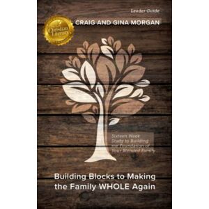 Morgan, Craig Building Blocks to Making the Family WHOLE Again: Leader Guide: Sixteen Week Study to Building the Foundation of Your Blended Family Morgan, Craig Building Blocks to Making the Family WHOLE Again: Leader Guide: Sixteen Week Study to Building the Foundation of Your Blended Family