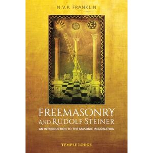 Franklin, N.V.P. Freemasonry and Rudolf Steiner: An Introduction to the Masonic Imagination Franklin, N.V.P. Freemasonry and Rudolf Steiner: An Introduction to the Masonic Imagination