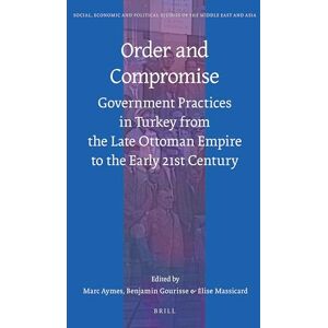 Order and Compromise: Government Practices in Turkey from the Late Ottoman Empire to the Early 21st Century: 113 (Social, Economic and Political Studies of the Middle East and Asia, 113) Order and Compromise: Government Practices in Turkey from the Late Ottoman Empire to the Early 21st Century: 113 (Social, Economic and Political Studies of the Middle East and Asia, 113)