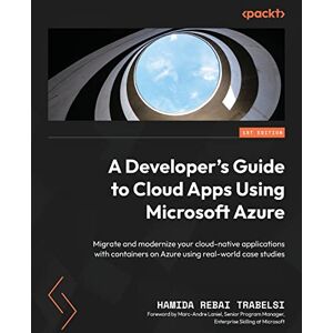 Trabelsi, Hamida Rebai A Developer's Guide to Cloud Apps Using Microsoft Azure: Migrate and modernize your cloud-native applications with containers on Azure using real-world case studies Trabelsi, Hamida Rebai A Developer's Guide to Cloud Apps Using Microsoft Azure: Migrate and modernize your cloud-native applications with containers on Azure using real-world case studies