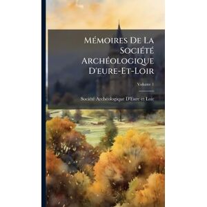 MÃ(c)moires De La SociÃ(c)tÃ(c) ArchÃ(c)ologique D'eure-Et-Loir MÃ(c)moires De La SociÃ(c)tÃ(c) ArchÃ(c)ologique D'eure-Et-Loir