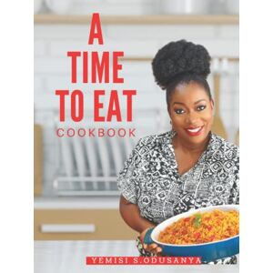 Odusanya, Yemisi S. A Time to Eat CookBook Odusanya, Yemisi S. A Time to Eat CookBook