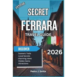 Smite, Pedro J. Secret Ferrara 2026: Cycling Along Canals, Exploring Castles, and Renaissance Streets of Northern Italy Smite, Pedro J. Secret Ferrara 2026: Cycling Along Canals, Exploring Castles, and Renaissance Streets of Northern Italy