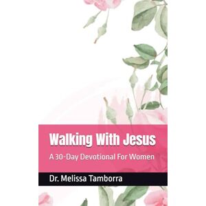 Tamborra, Dr. Melissa Walking With Jesus: A 30-Day Devotional for Women Tamborra, Dr. Melissa Walking With Jesus: A 30-Day Devotional for Women