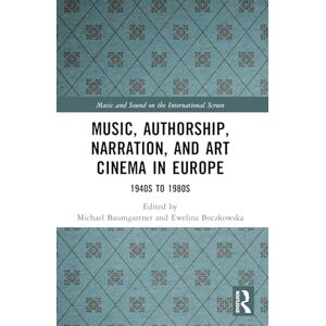 Music, Authorship, Narration, and Art Cinema in Europe: 1940s to 1980s (Music and Sound on the International Screen) Music, Authorship, Narration, and Art Cinema in Europe: 1940s to 1980s (Music and Sound on the International Screen)