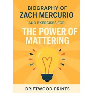 Prints, Driftwood Biography of Zach Mercurio: And EXERCISES FOR THE POWER OF MATTERING Prints, Driftwood Biography of Zach Mercurio: And EXERCISES FOR THE POWER OF MATTERING
