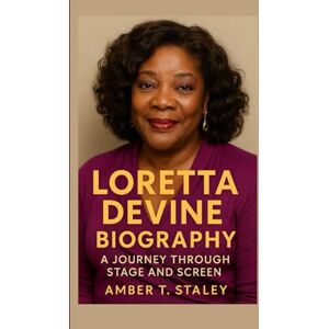 T. Staley, Amber LORETTA DEVINE BIOGRAPHY: A Journey Through Stage and Screen T. Staley, Amber LORETTA DEVINE BIOGRAPHY: A Journey Through Stage and Screen