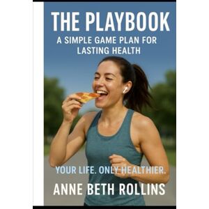 Rollins, Anne Beth The Playbook: A Simple Game Plan for Lasting Health Rollins, Anne Beth The Playbook: A Simple Game Plan for Lasting Health