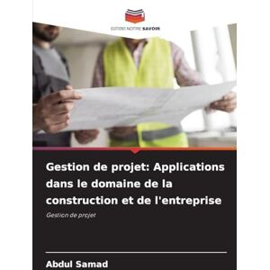 Samad, Abdul Gestion de projet: Applications dans le domaine de la construction et de l'entreprise Samad, Abdul Gestion de projet: Applications dans le domaine de la construction et de l'entreprise