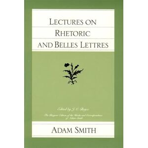 Adam Smith Lectures on Rhetoric & Belles Lettres (Glasgow Edition of the Works of ) Adam Smith Lectures on Rhetoric & Belles Lettres (Glasgow Edition of the Works of )