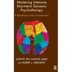 ten Have-De Labije, Josette Mastering Intensive Short-Term Dynamic Psychotherapy: A Roadmap to the Unconscious ten Have-De Labije, Josette Mastering Intensive Short-Term Dynamic Psychotherapy: A Roadmap to the Unconscious