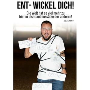 Condito, Luca ENT-WICKEL DICH!: Die Welt hat so viel mehr zu bieten als Glaubenssätze der anderen! Condito, Luca ENT-WICKEL DICH!: Die Welt hat so viel mehr zu bieten als Glaubenssätze der anderen!