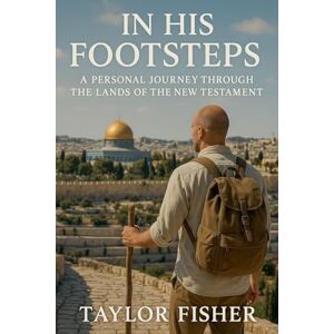 Taylor In His Footsteps: A Personal Journey Through the Lands of the New Testament Taylor In His Footsteps: A Personal Journey Through the Lands of the New Testament