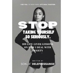 DeLeFressange, SonJe Stop Taking Yourself So Seriously.: 109 Life-Lived lessons on How I Deal with Anxiety DeLeFressange, SonJe Stop Taking Yourself So Seriously.: 109 Life-Lived lessons on How I Deal with Anxiety