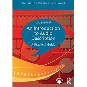 Fryer, Louise An Introduction to Audio Description: A practical guide (Translation Practices Explained) Fryer, Louise An Introduction to Audio Description: A practical guide (Translation Practices Explained)