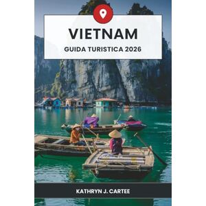 Cartee, Kathryn J. Vietnam Guida Turistica 2026: Alla scoperta di paesaggi maestosi, tesori culturali e avventure autentiche Cartee, Kathryn J. Vietnam Guida Turistica 2026: Alla scoperta di paesaggi maestosi, tesori culturali e avventure autentiche