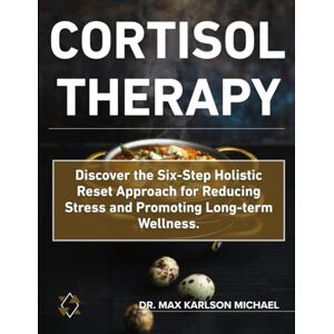 Michael, Dr. Max Karlson CORTISOL THERAPY: Discover the Six-Step Holistic Reset Approach for Reducing Stress and Promoting Long-term Wellness. Michael, Dr. Max Karlson CORTISOL THERAPY: Discover the Six-Step Holistic Reset Approach for Reducing Stress and Promoting Long-term Wellness.