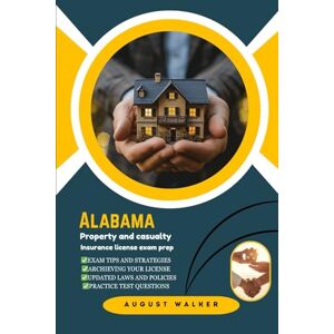 WALKER, AUGUST ALABAMA PROPERTY AND CASUALTY INSURANCE LICENSE EXAM PREP: A COMPREHENSIVE TOOLKIT FOR P&C INSURANCE (House owners series (HOI)) WALKER, AUGUST ALABAMA PROPERTY AND CASUALTY INSURANCE LICENSE EXAM PREP: A COMPREHENSIVE TOOLKIT FOR P&C INSURANCE (House owners series (HOI))