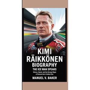 V. Baker, Manuel Kimi Räikkönen Biography: The Ice Man Speaks Silence, Speed, and the Strange Magic of Formula One’s Coldest Star V. Baker, Manuel Kimi Räikkönen Biography: The Ice Man Speaks Silence, Speed, and the Strange Magic of Formula One’s Coldest Star