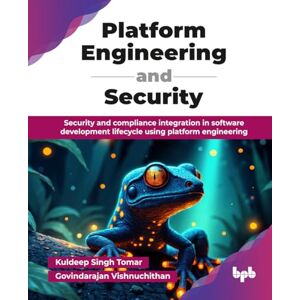 Singh Tomar, Kuldeep Platform Engineering and Security: Security and compliance integration in software development lifecycle using platform engineering (English Edition) Singh Tomar, Kuldeep Platform Engineering and Security: Security and compliance integration in software development lifecycle using platform engineering (English Edition)