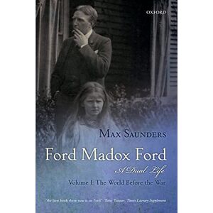 Saunders, Max Ford Madox Ford A Dual Life: Volume I: The World Before the War Saunders, Max Ford Madox Ford A Dual Life: Volume I: The World Before the War