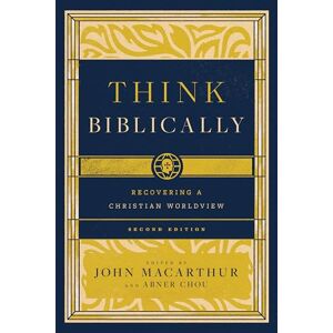 MacArthur, John Think Biblically: Recovering a Christian Worldview (2nd Edition) MacArthur, John Think Biblically: Recovering a Christian Worldview (2nd Edition)