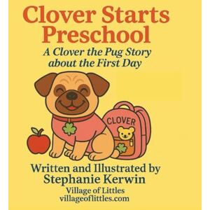 Kerwin, Stephanie Clover Starts Preschool: A Clover the Pug Story about the First Day Kerwin, Stephanie Clover Starts Preschool: A Clover the Pug Story about the First Day