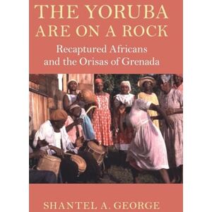 George, Shantel A. The Yoruba Are on a Rock: Recaptured Africans and the Orisas of Grenada (Cambridge Studies on the African Diaspora) George, Shantel A. The Yoruba Are on a Rock: Recaptured Africans and the Orisas of Grenada (Cambridge Studies on the African Diaspora)