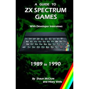 McClure, Shaun A Guide to ZX Spectrum Games 1989 to 1990 McClure, Shaun A Guide to ZX Spectrum Games 1989 to 1990