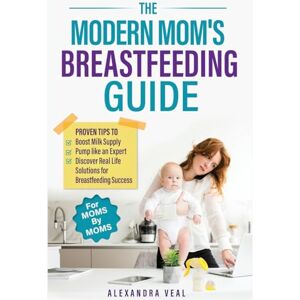 Veal, Alexandra The Modern Mom's Breastfeeding Guide Veal, Alexandra The Modern Mom's Breastfeeding Guide