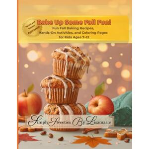 By Lisamarie, Simply Sweeties Bake Up Some Fall Fun!: Fun Fall Baking Recipes, Hands-On Activities, and Coloring Pages for Kids Ages 7–12 By Lisamarie, Simply Sweeties Bake Up Some Fall Fun!: Fun Fall Baking Recipes, Hands-On Activities, and Coloring Pages for Kids Ages 7–12