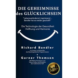 Bandler, Richard Die Geheimnisse des Glücklichsein: Die Technologie der Hoffnung, Gesundheit und Harmonie Bandler, Richard Die Geheimnisse des Glücklichsein: Die Technologie der Hoffnung, Gesundheit und Harmonie