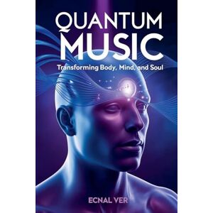 Ver, Ecnal Quantum Music: Transforming Body, Mind, and Soul (Quantum Potential) Ver, Ecnal Quantum Music: Transforming Body, Mind, and Soul (Quantum Potential)