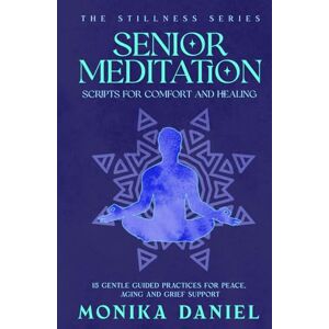 DANIEL, MONIKA Senior Meditation Scripts for Comfort and Healing: 15 Gentle Guided Practices for Peace, Aging, and Grief Support (The Stillness Series) DANIEL, MONIKA Senior Meditation Scripts for Comfort and Healing: 15 Gentle Guided Practices for Peace, Aging, and Grief Support (The Stillness Series)