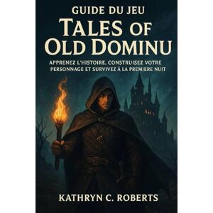 Roberts Guide du jeu Tales of Old Dominu: Apprenez l'histoire, construisez votre personnage et survivez à la première nuit Roberts Guide du jeu Tales of Old Dominu: Apprenez l'histoire, construisez votre personnage et survivez à la première nuit
