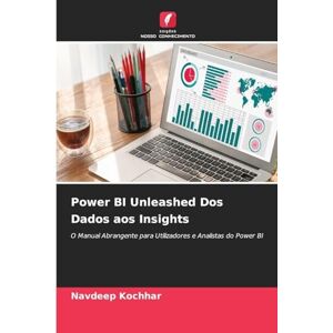 Kochhar, Navdeep Power BI Unleashed Dos Dados aos Insights: O Manual Abrangente para Utilizadores e Analistas do Power BI Kochhar, Navdeep Power BI Unleashed Dos Dados aos Insights: O Manual Abrangente para Utilizadores e Analistas do Power BI
