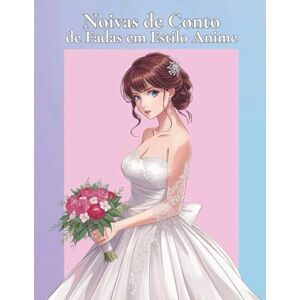 Simões, Lu Noivas de Conto de Fadas em Estilo Anime – Livro de Colorir para Crianças e Adultos: 37 Páginas de Vestidos de Casamento Luxuosos, Flores e Arte Antiestresse Simões, Lu Noivas de Conto de Fadas em Estilo Anime – Livro de Colorir para Crianças e Adultos: 37 Páginas de Vestidos de Casamento Luxuosos, Flores e Arte Antiestresse