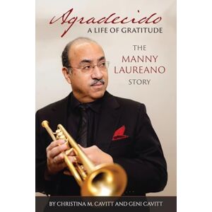 Cavitt, Christina M Agradecido A Life of Gratitude: The Manny Laureano Story Cavitt, Christina M Agradecido A Life of Gratitude: The Manny Laureano Story