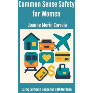 Correia, Joanne Morin Common Sense Safety for Women: Using Common Sense for Self-Defense: 1 Correia, Joanne Morin Common Sense Safety for Women: Using Common Sense for Self-Defense: 1