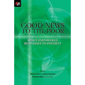 Good News to the Poor: Spirit-Empowered Responses to Poverty Good News to the Poor: Spirit-Empowered Responses to Poverty