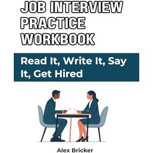 Bricker, Alex Job Interview Practice Workbook Read It, Write It, Say It, Get Hired: Build Confidence and Master Your Answers Bricker, Alex Job Interview Practice Workbook Read It, Write It, Say It, Get Hired: Build Confidence and Master Your Answers
