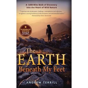 Terrill, Andrew The Earth Beneath My Feet: A 7,000-Mile Walk of Discovery into the Heart of Wild Nature: 1 (A 7,000 Walk of Discovery into the Heart of Wild Nature) Terrill, Andrew The Earth Beneath My Feet: A 7,000-Mile Walk of Discovery into the Heart of Wild Nature: 1 (A 7,000 Walk of Discovery into the Heart of Wild Nature)