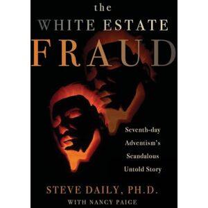 Daily PH D, Steve The White Estate Fraud: Seventh-day Adventism's Scandalous Untold Story Daily PH D, Steve The White Estate Fraud: Seventh-day Adventism's Scandalous Untold Story