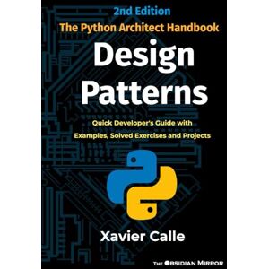 Calle, Xavier Design Patterns: The Python Architect Handbook: Quick Developer's Guide with Examples, Solved Exercises and Projects Calle, Xavier Design Patterns: The Python Architect Handbook: Quick Developer's Guide with Examples, Solved Exercises and Projects