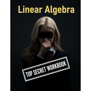 Choi, Haneul Linear Algebra Top Secret Workbook: 600+ Linear Algebra Practice Problems With Full Step by Step Solutions (Haneul Choi Mathematics Textbooks) Choi, Haneul Linear Algebra Top Secret Workbook: 600+ Linear Algebra Practice Problems With Full Step by Step Solutions (Haneul Choi Mathematics Textbooks)