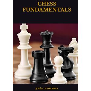 CAPABLANCA, JOSÉ R. CHESS FUNDAMENTALS CAPABLANCA, JOSÉ R. CHESS FUNDAMENTALS